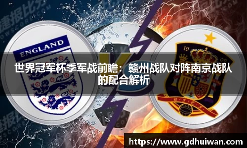 世界冠军杯季军战前瞻：赣州战队对阵南京战队的配合解析