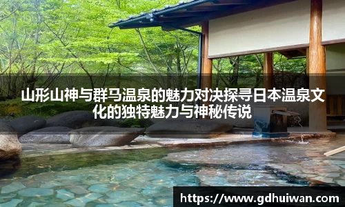 山形山神与群马温泉的魅力对决探寻日本温泉文化的独特魅力与神秘传说